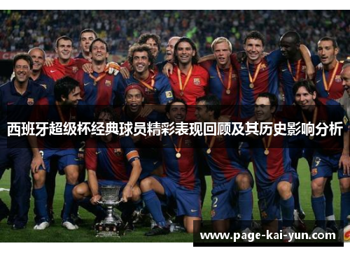西班牙超级杯经典球员精彩表现回顾及其历史影响分析