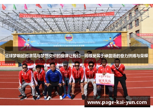 足球梦响起时激情与梦想交织的旋律让我们一同感受属于绿茵场的奋力拼搏与荣耀