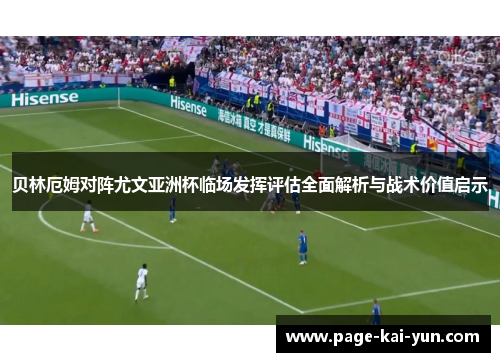 贝林厄姆对阵尤文亚洲杯临场发挥评估全面解析与战术价值启示 贝林厄姆对阵尤文亚洲杯临场发挥评估全面解析与战术价值启示