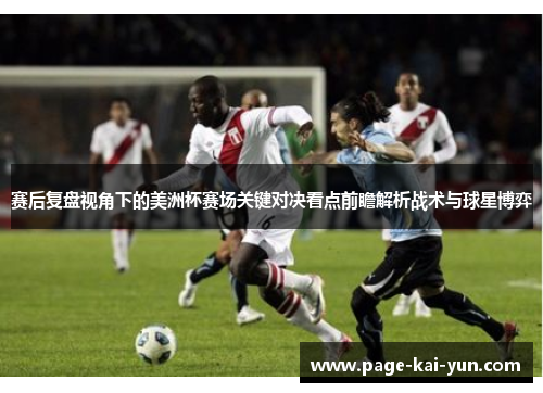 赛后复盘视角下的美洲杯赛场关键对决看点前瞻解析战术与球星博弈 赛后复盘视角下的美洲杯赛场关键对决看点前瞻解析战术与球星博弈