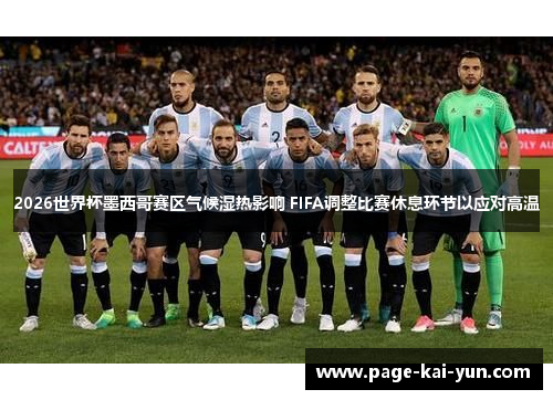 2026世界杯墨西哥赛区气候湿热影响 FIFA调整比赛休息环节以应对高温 2026世界杯墨西哥赛区气候湿热影响 FIFA调整比赛休息环节以应对高温