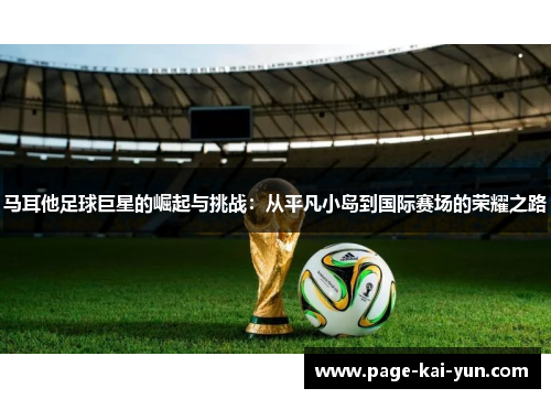 马耳他足球巨星的崛起与挑战：从平凡小岛到国际赛场的荣耀之路