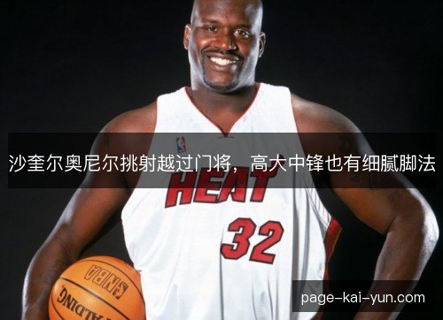 沙奎尔奥尼尔挑射越过门将，高大中锋也有细腻脚法